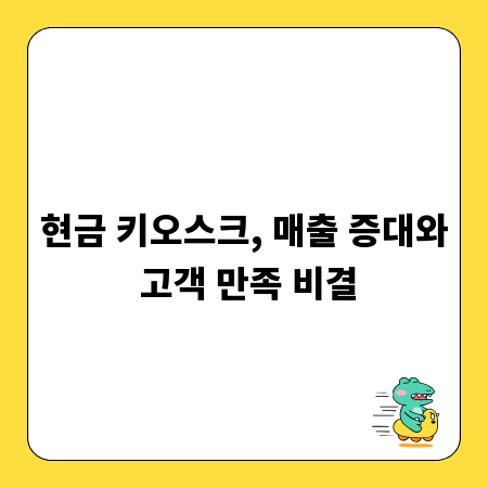현금 키오스크, 매출 증대와 고객 만족 비결