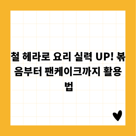 철 헤라로 요리 실력 UP! 볶음부터 팬케이크까지 활용법