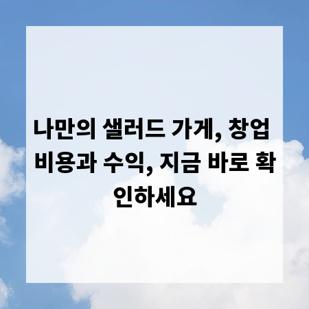 나만의 샐러드 가게, 창업 비용과 수익, 지금 바로 확인하세요