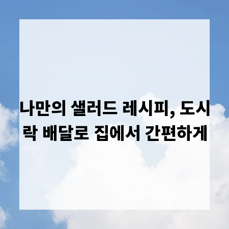 나만의 샐러드 레시피, 도시락 배달로 집에서 간편하게