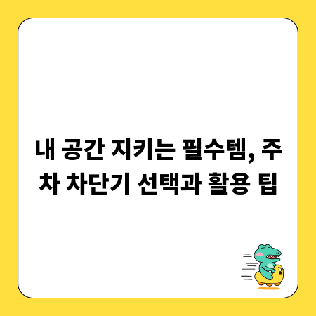 내 공간 지키는 필수템, 주차 차단기 선택과 활용 팁