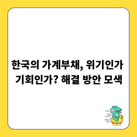 한국의 가계부채, 위기인가 기회인가? 해결 방안 모색