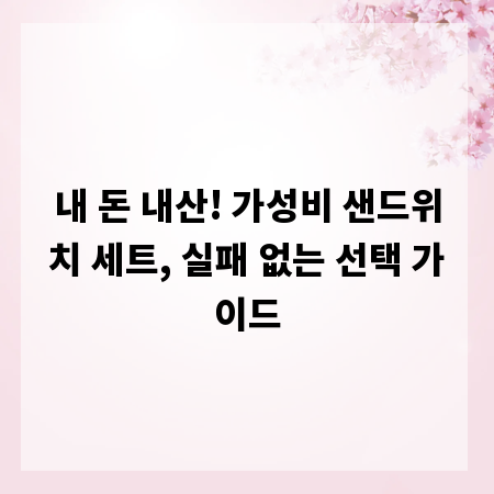 내 돈 내산! 가성비 샌드위치 세트, 실패 없는 선택 가이드