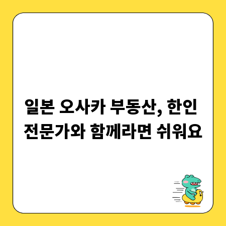 일본 오사카 부동산, 한인 전문가와 함께라면 쉬워요