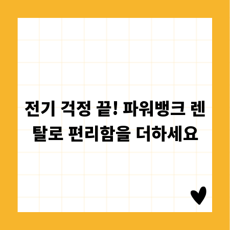 전기 걱정 끝! 파워뱅크 렌탈로 편리함을 더하세요