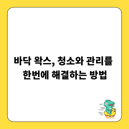 바닥 왁스, 청소와 관리를 한번에 해결하는 방법