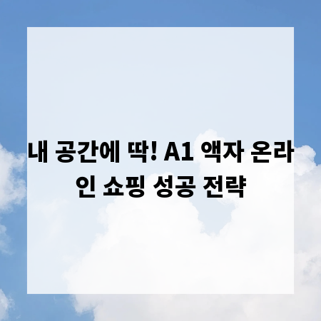 내 공간에 딱! A1 액자 온라인 쇼핑 성공 전략