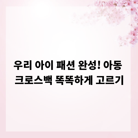 우리 아이 패션 완성! 아동 크로스백 똑똑하게 고르기