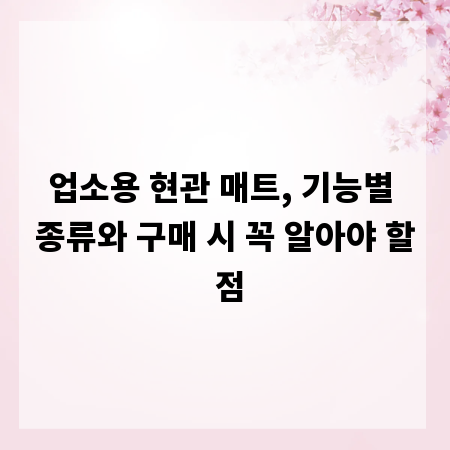 업소용 현관 매트, 기능별 종류와 구매 시 꼭 알아야 할 점