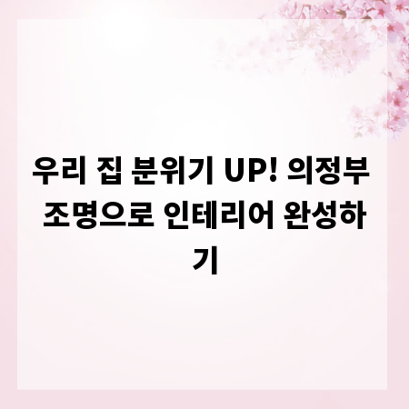 우리 집 분위기 UP! 의정부 조명으로 인테리어 완성하기