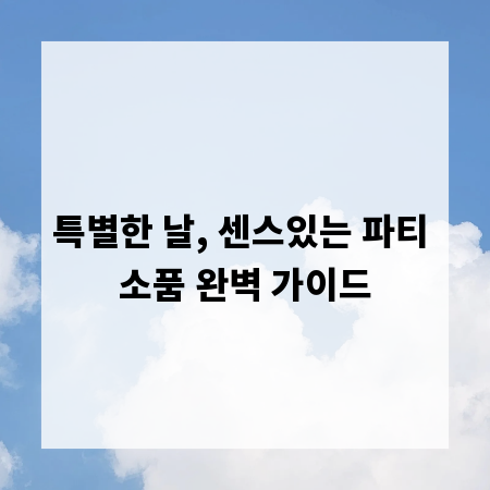 특별한 날, 센스있는 파티 소품 완벽 가이드