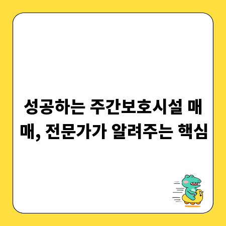 성공하는 주간보호시설 매매, 전문가가 알려주는 핵심