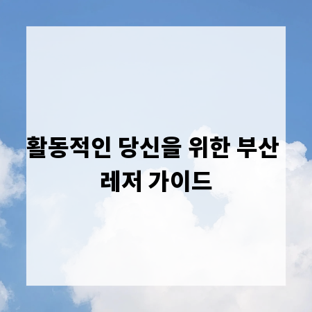 활동적인 당신을 위한 부산 레저 가이드