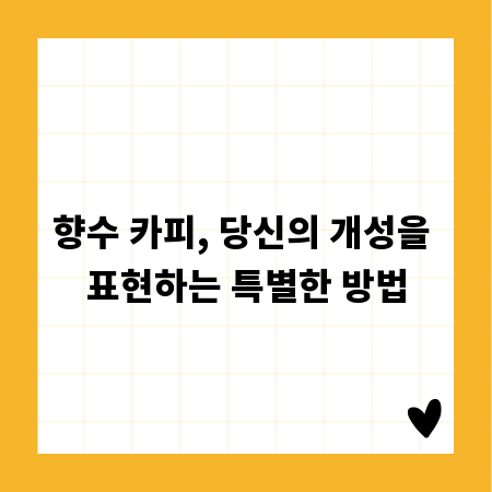 향수 카피, 당신의 개성을 표현하는 특별한 방법