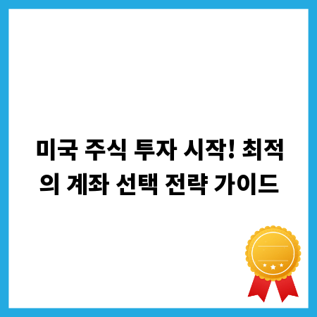 미국 주식 투자 시작! 최적의 계좌 선택 전략 가이드