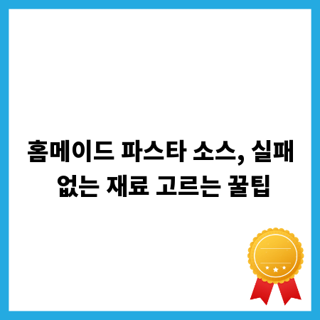 홈메이드 파스타 소스, 실패 없는 재료 고르는 꿀팁