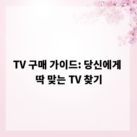 TV 구매 가이드: 당신에게 딱 맞는 TV 찾기