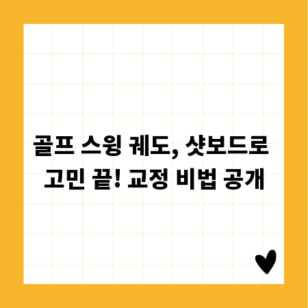 골프 스윙 궤도, 샷보드로 고민 끝! 교정 비법 공개