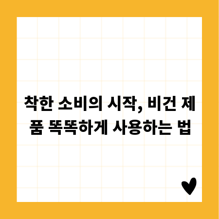 착한 소비의 시작, 비건 제품 똑똑하게 사용하는 법