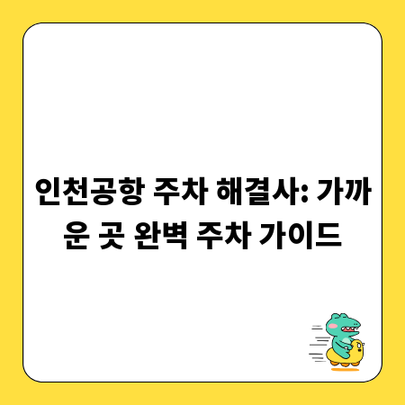 인천공항 주차 해결사: 가까운 곳 완벽 주차 가이드