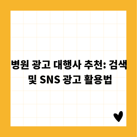 병원 광고 대행사 추천: 검색 및 SNS 광고 활용법