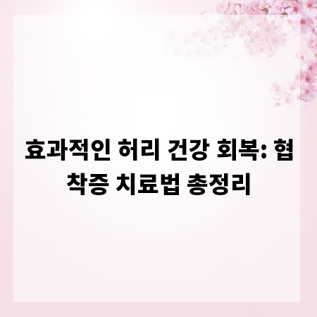 효과적인 허리 건강 회복: 협착증 치료법 총정리