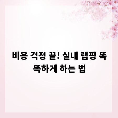비용 걱정 끝! 실내 랩핑 똑똑하게 하는 법