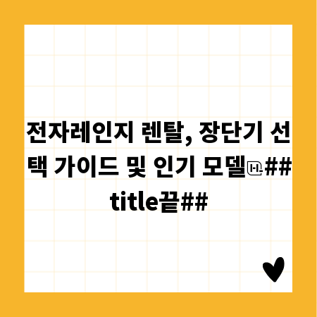 전자레인지 렌탈, 장단기 선택 가이드 및 인기 모델
##title끝##