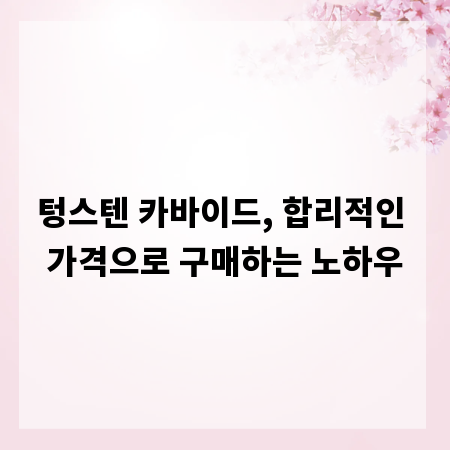 텅스텐 카바이드, 합리적인 가격으로 구매하는 노하우