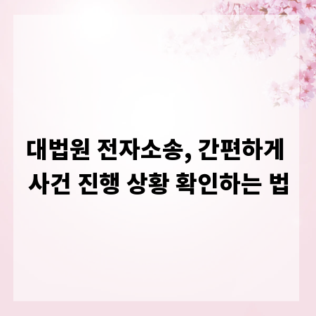 대법원 전자소송, 간편하게 사건 진행 상황 확인하는 법