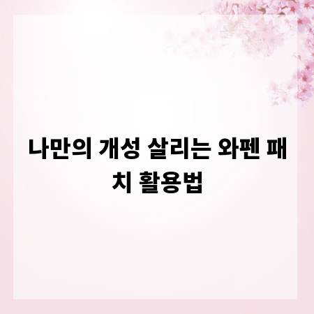 나만의 개성 살리는 와펜 패치 활용법