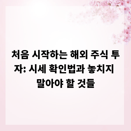 처음 시작하는 해외 주식 투자: 시세 확인법과 놓치지 말아야 할 것들