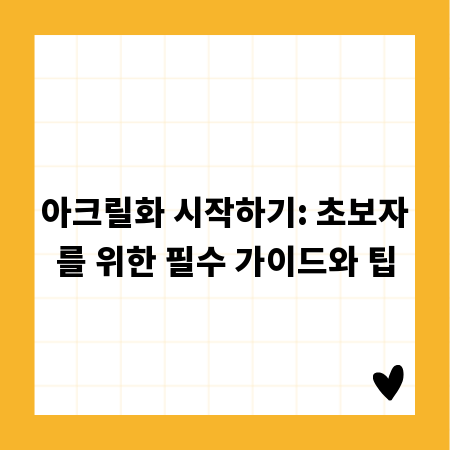 아크릴화 시작하기: 초보자를 위한 필수 가이드와 팁