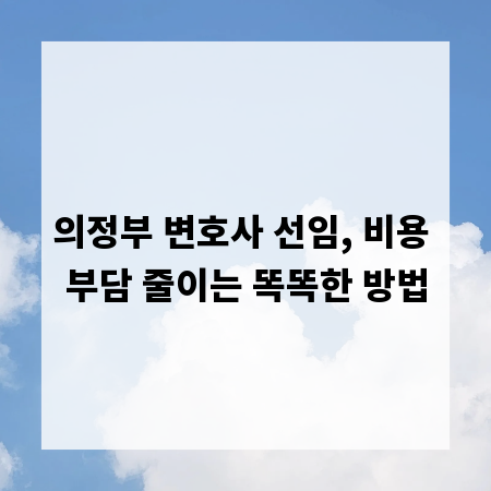의정부 변호사 선임, 비용 부담 줄이는 똑똑한 방법