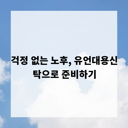 걱정 없는 노후, 유언대용신탁으로 준비하기