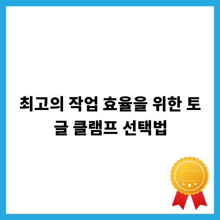 최고의 작업 효율을 위한 토글 클램프 선택법